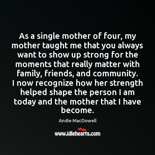 As a single mother of four, my mother taught me that you Image