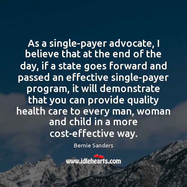 As a single-payer advocate, I believe that at the end of the Bernie Sanders Picture Quote