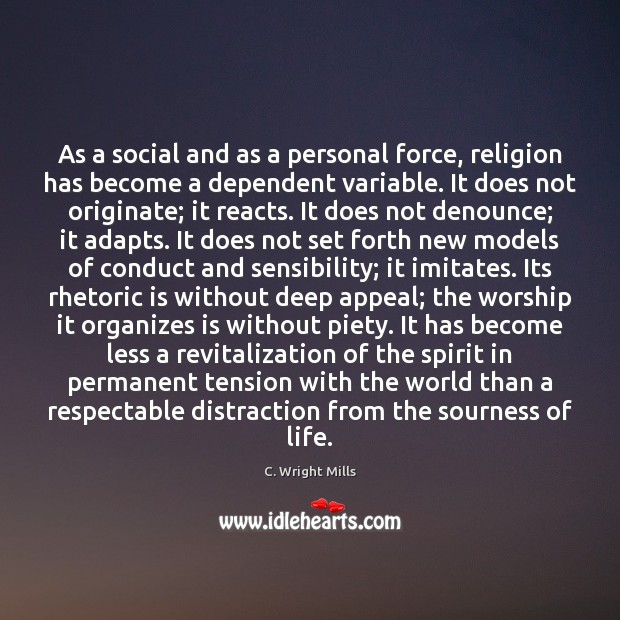 As a social and as a personal force, religion has become a C. Wright Mills Picture Quote