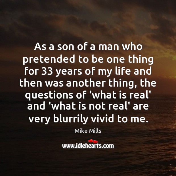 As a son of a man who pretended to be one thing Mike Mills Picture Quote