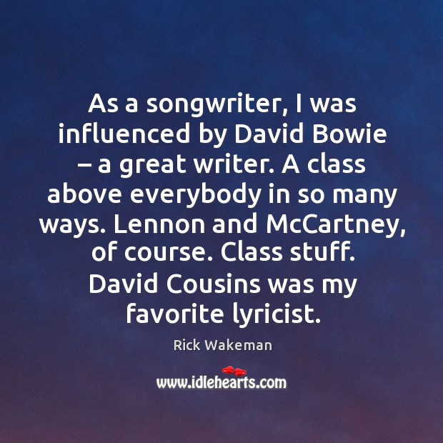 As a songwriter, I was influenced by david bowie – a great writer. Rick Wakeman Picture Quote