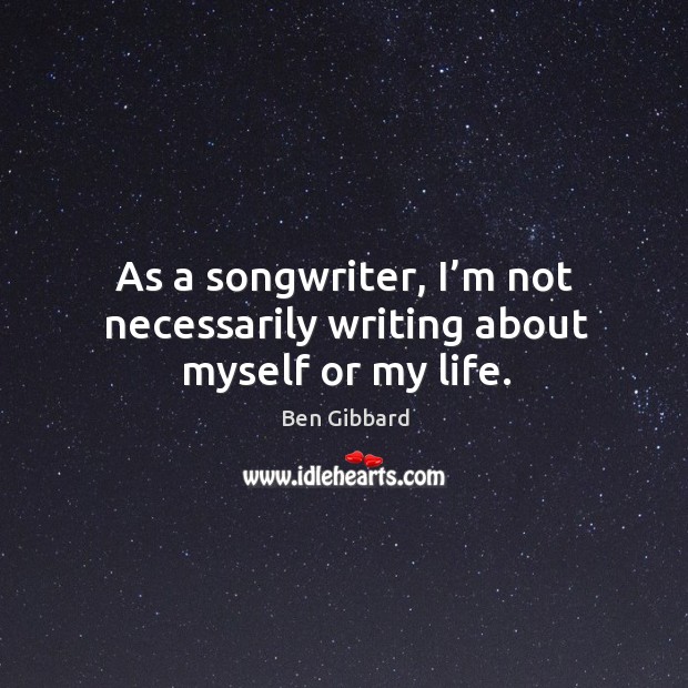 As a songwriter, I’m not necessarily writing about myself or my life. Image