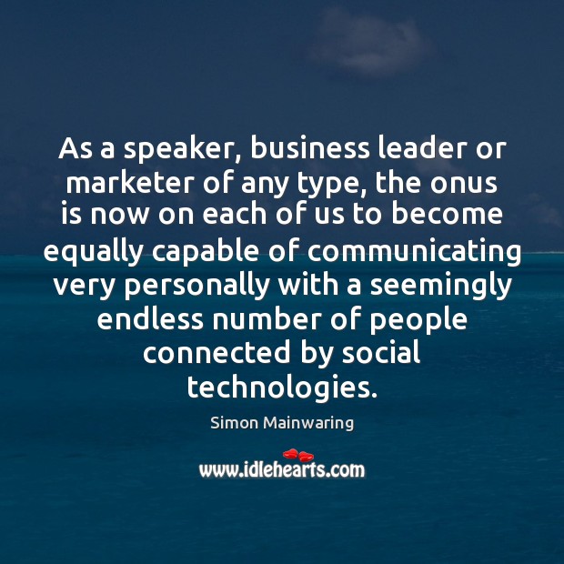 As a speaker, business leader or marketer of any type, the onus Simon Mainwaring Picture Quote