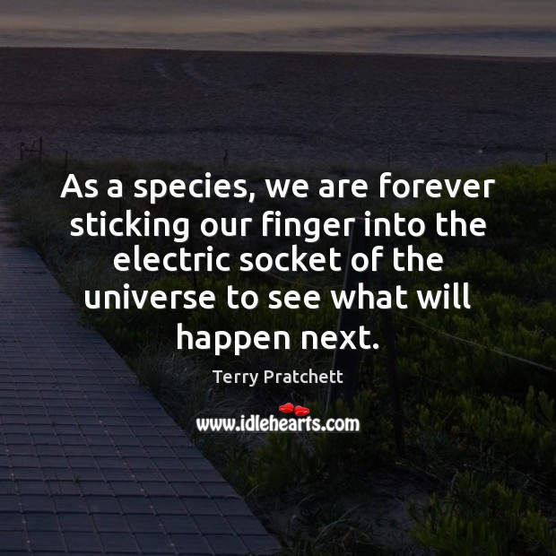 As a species, we are forever sticking our finger into the electric Image