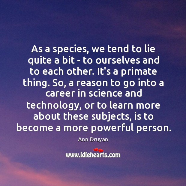 As a species, we tend to lie quite a bit – to Ann Druyan Picture Quote