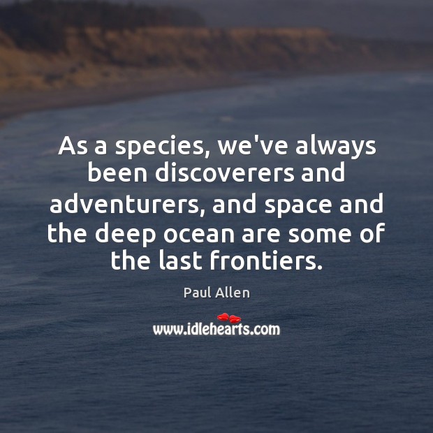 As a species, we’ve always been discoverers and adventurers, and space and Paul Allen Picture Quote