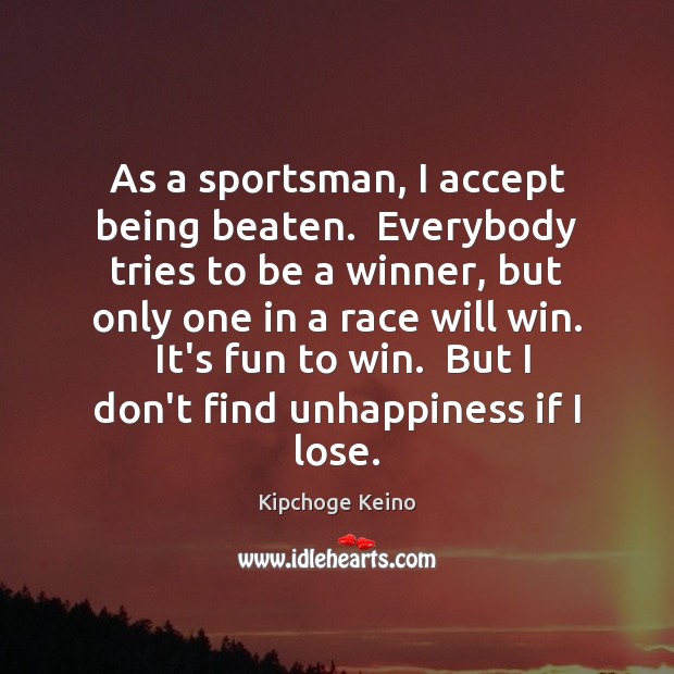 As a sportsman, I accept being beaten.  Everybody tries to be a Image