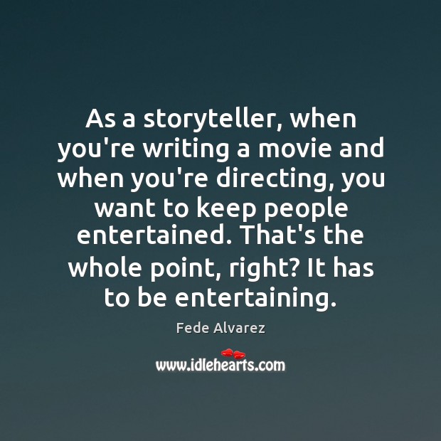 As a storyteller, when you’re writing a movie and when you’re directing, Fede Alvarez Picture Quote