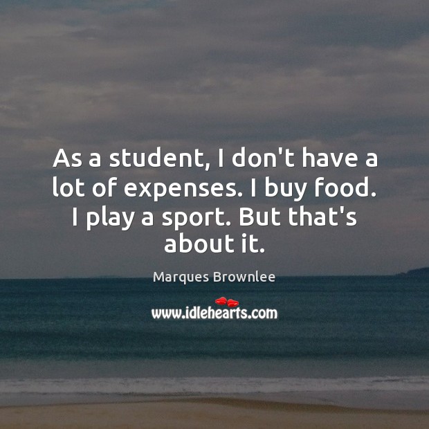 As a student, I don’t have a lot of expenses. I buy Marques Brownlee Picture Quote