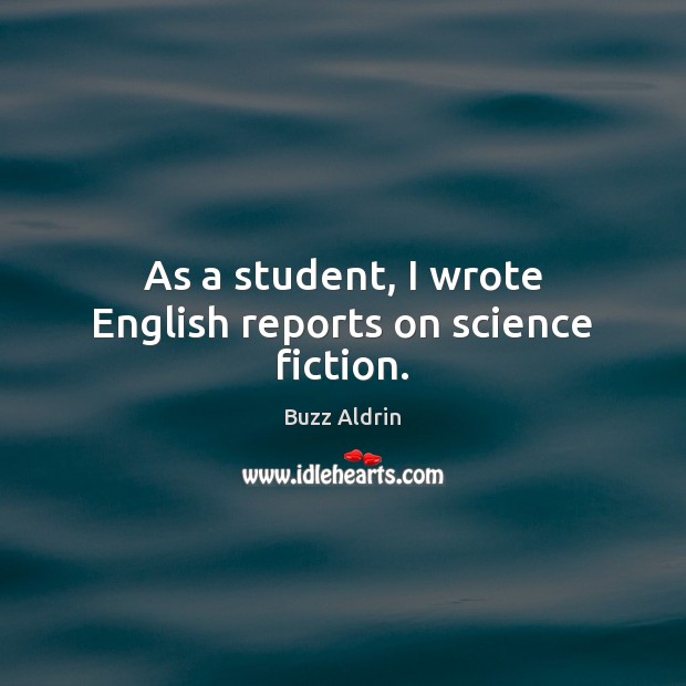 As a student, I wrote English reports on science fiction. Buzz Aldrin Picture Quote