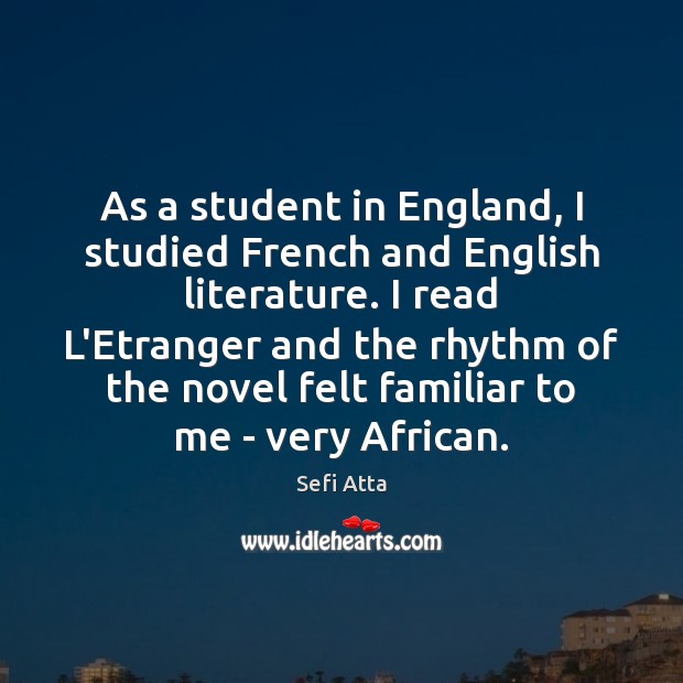 As a student in England, I studied French and English literature. I Sefi Atta Picture Quote