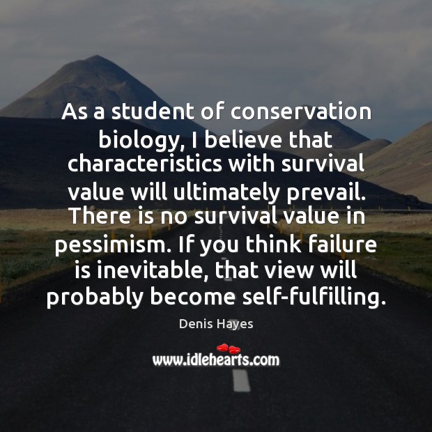 As a student of conservation biology, I believe that characteristics with survival Denis Hayes Picture Quote