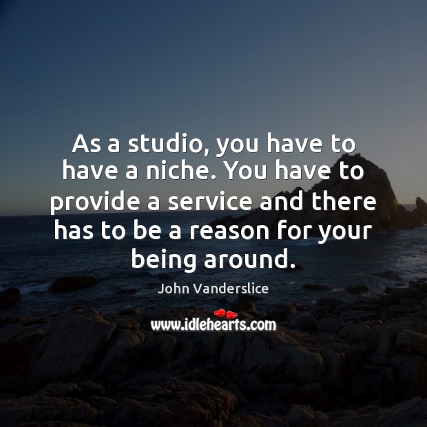 As a studio, you have to have a niche. You have to Image