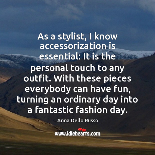 As a stylist, I know accessorization is essential: It is the personal Anna Dello Russo Picture Quote