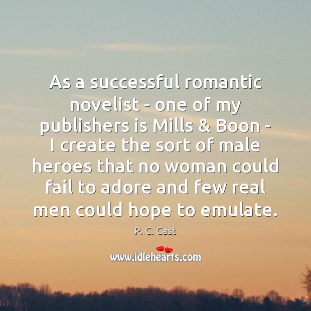 As a successful romantic novelist – one of my publishers is Mills & P. C. Cast Picture Quote