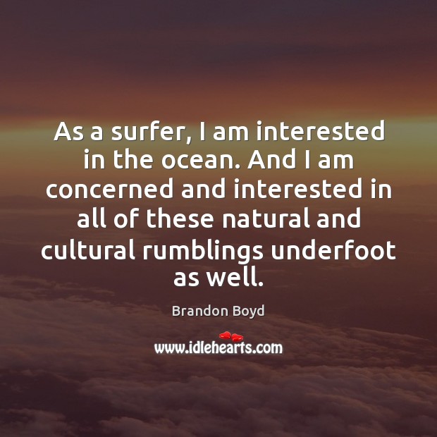 As a surfer, I am interested in the ocean. And I am Brandon Boyd Picture Quote