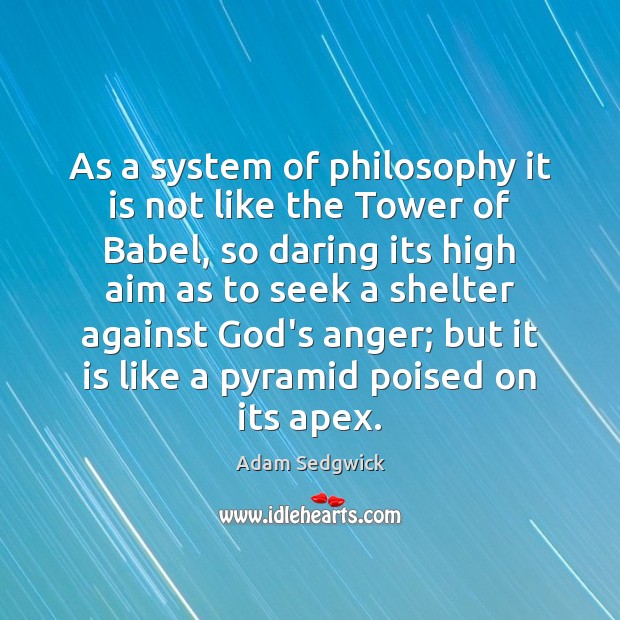 As a system of philosophy it is not like the Tower of Adam Sedgwick Picture Quote
