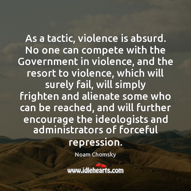As a tactic, violence is absurd. No one can compete with the Noam Chomsky Picture Quote