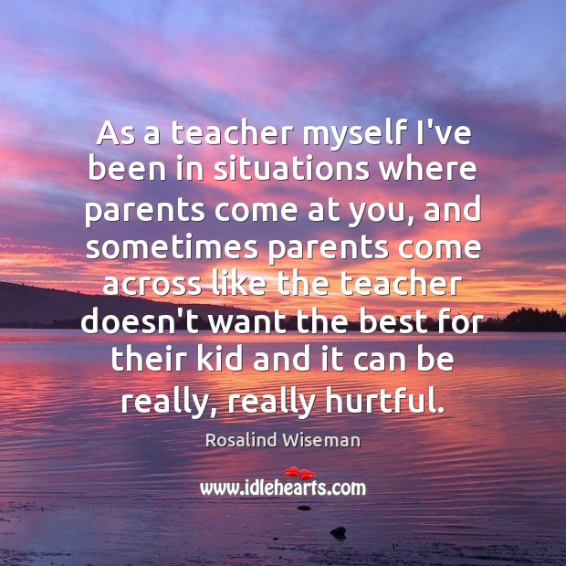 As a teacher myself I’ve been in situations where parents come at Rosalind Wiseman Picture Quote