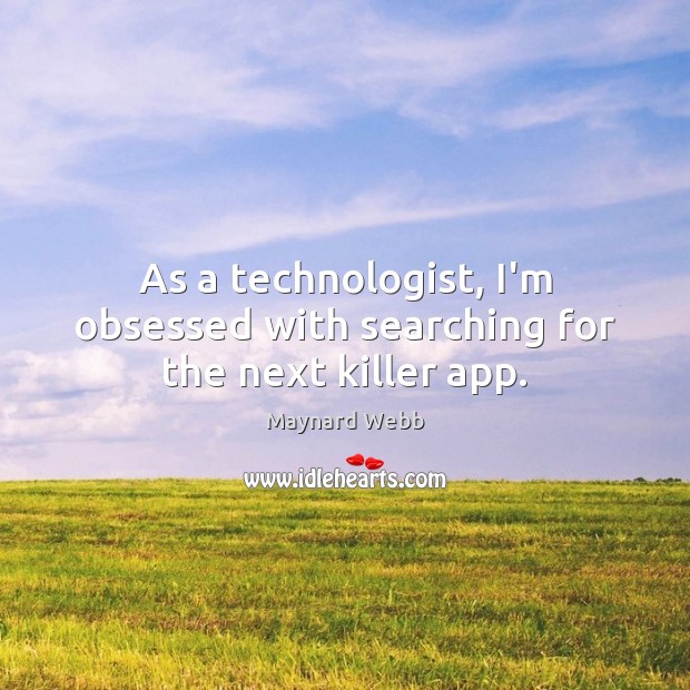 As a technologist, I’m obsessed with searching for the next killer app. Maynard Webb Picture Quote