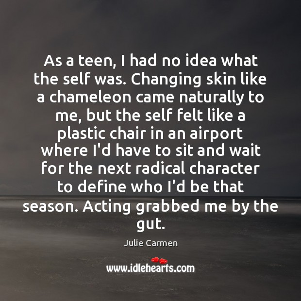 As a teen, I had no idea what the self was. Changing Teen Quotes Image