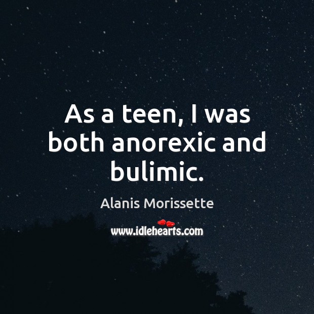 As a teen, I was both anorexic and bulimic. Teen Quotes Image
