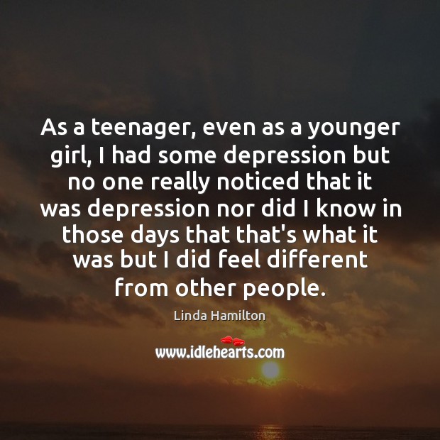 As a teenager, even as a younger girl, I had some depression Image