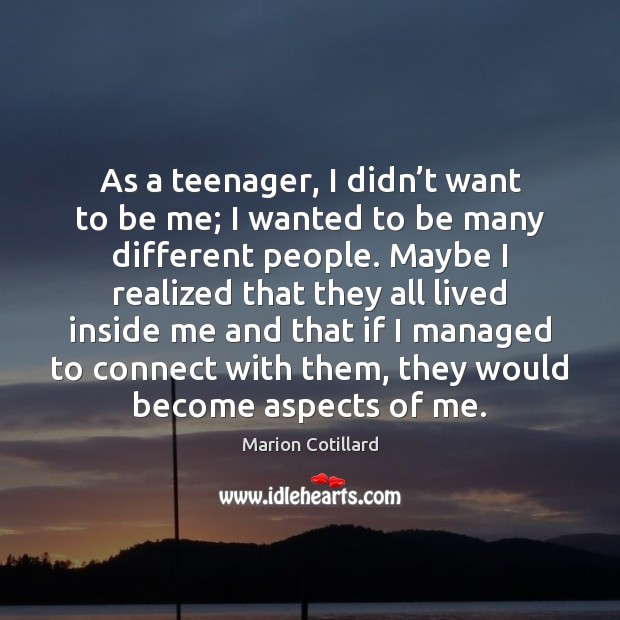 As a teenager, I didn’t want to be me; I wanted Marion Cotillard Picture Quote