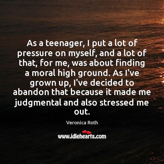 As a teenager, I put a lot of pressure on myself, and Veronica Roth Picture Quote