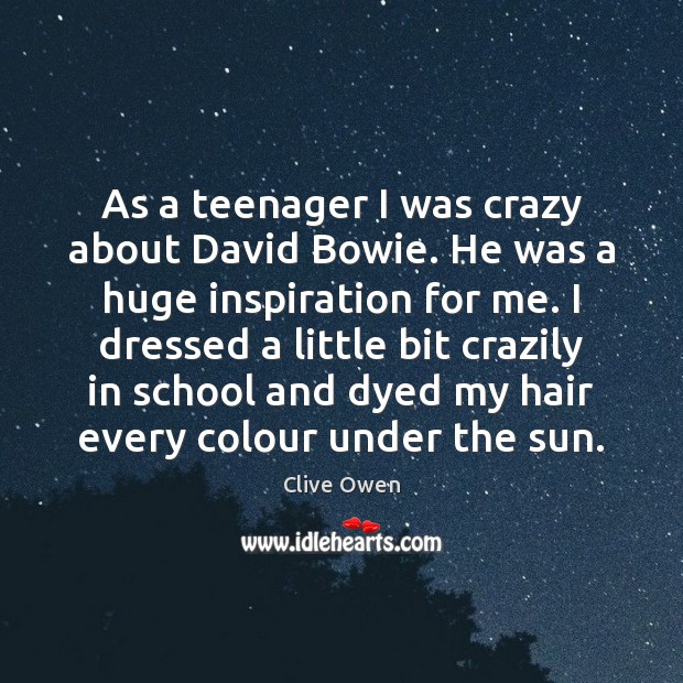 As a teenager I was crazy about David Bowie. He was a Clive Owen Picture Quote