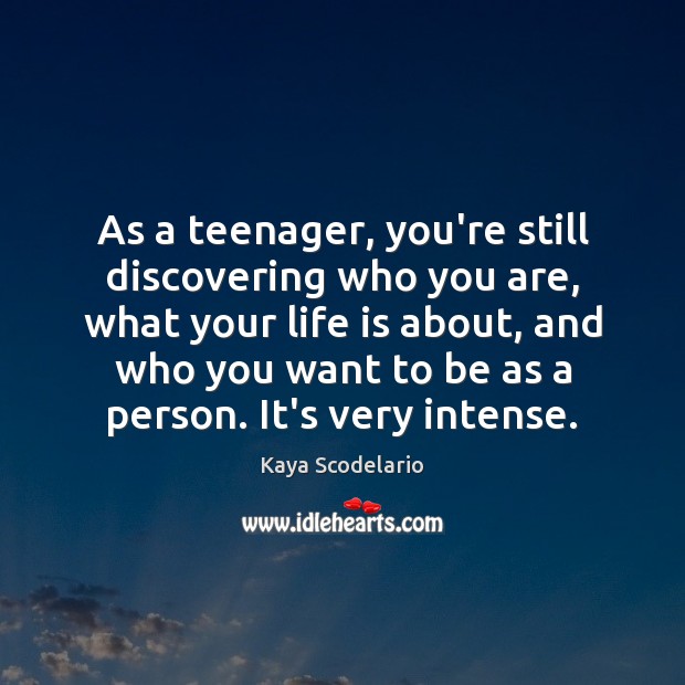 As a teenager, you’re still discovering who you are, what your life Kaya Scodelario Picture Quote
