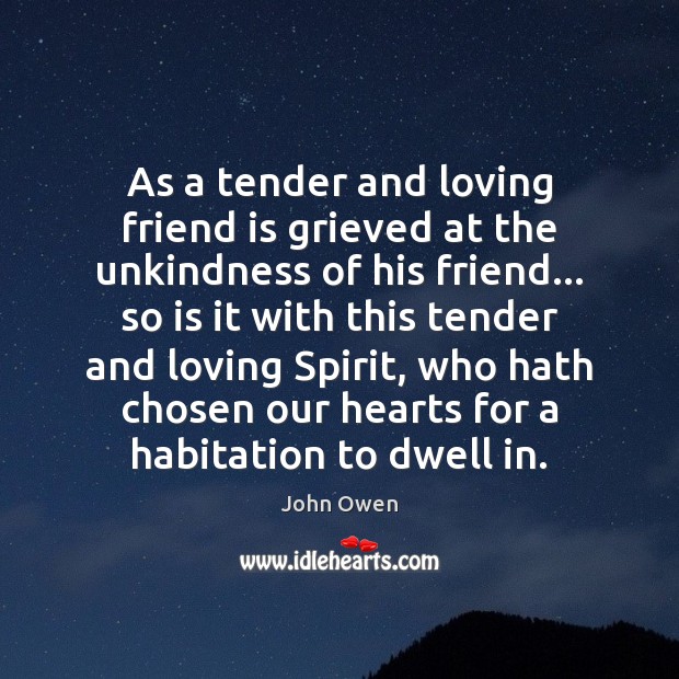 As a tender and loving friend is grieved at the unkindness of John Owen Picture Quote