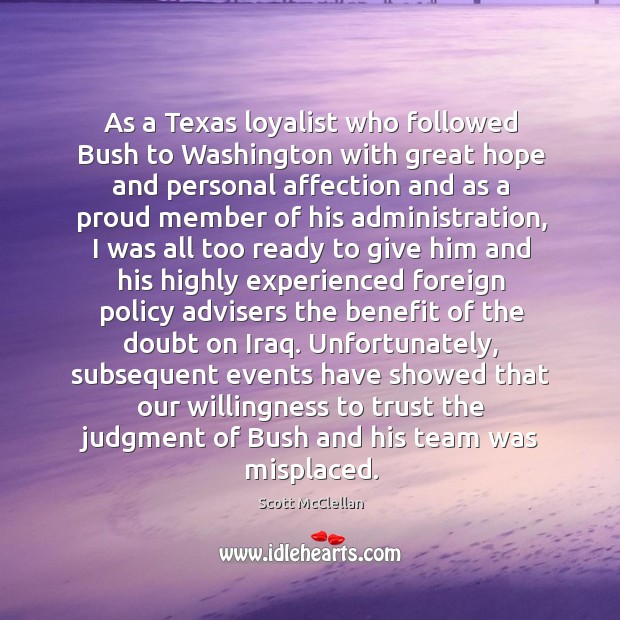 As a Texas loyalist who followed Bush to Washington with great hope Scott McClellan Picture Quote