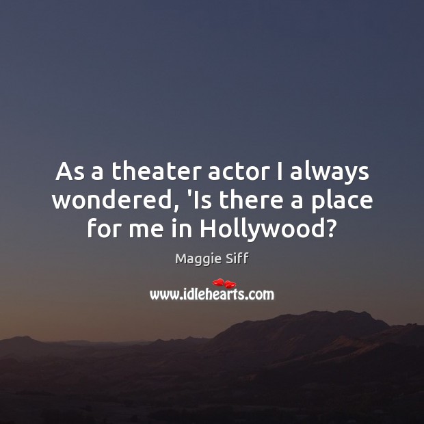 As a theater actor I always wondered, ‘Is there a place for me in Hollywood? Image