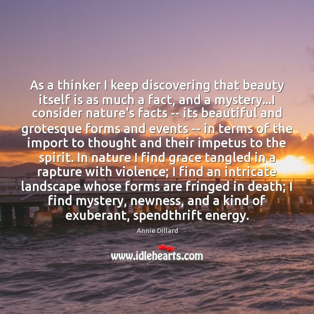 As a thinker I keep discovering that beauty itself is as much Annie Dillard Picture Quote