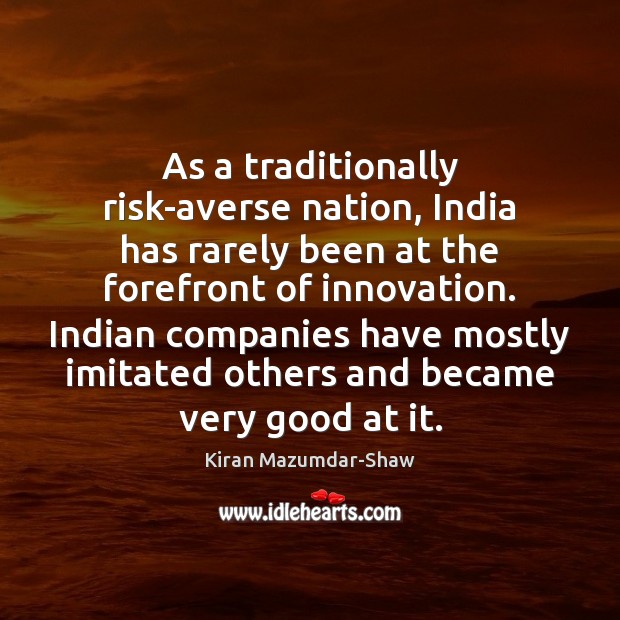 As a traditionally risk-averse nation, India has rarely been at the forefront Kiran Mazumdar-Shaw Picture Quote