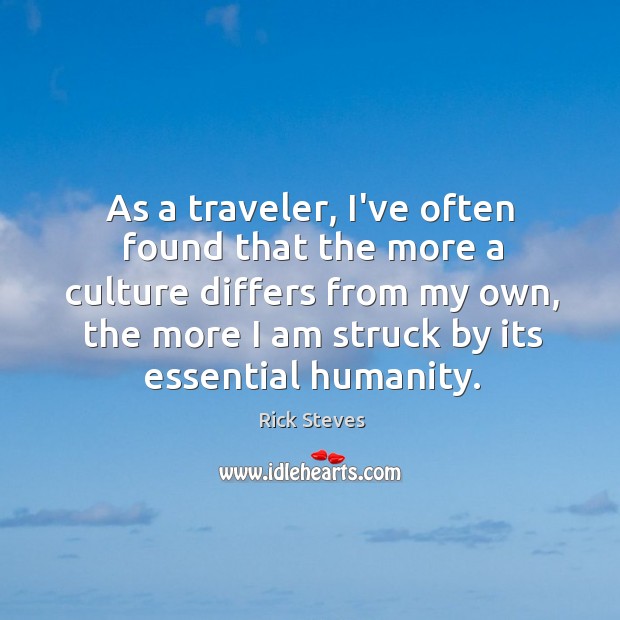 As a traveler, I’ve often found that the more a culture differs Rick Steves Picture Quote