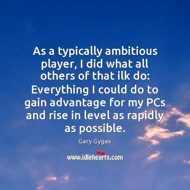 As a typically ambitious player, I did what all others of that Gary Gygax Picture Quote