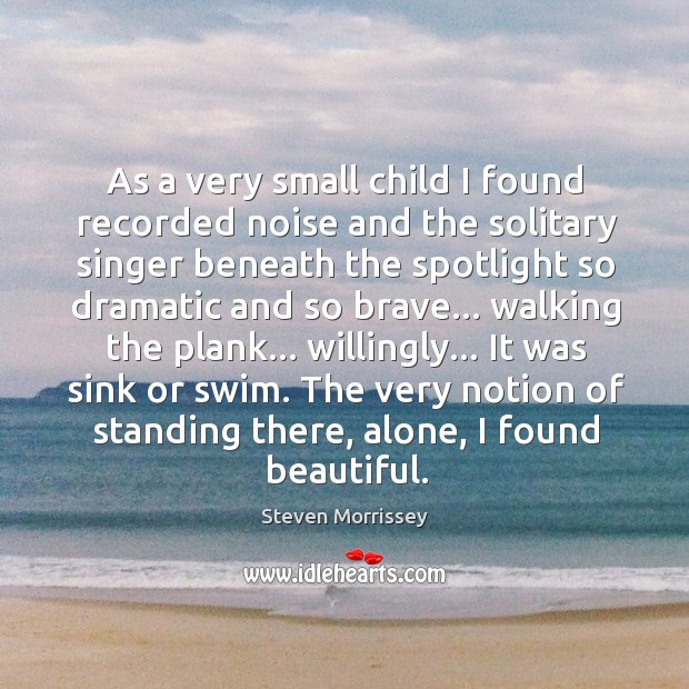 As a very small child I found recorded noise and the solitary Steven Morrissey Picture Quote