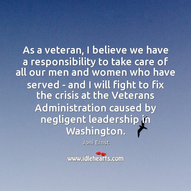 As a veteran, I believe we have a responsibility to take care Joni Ernst Picture Quote