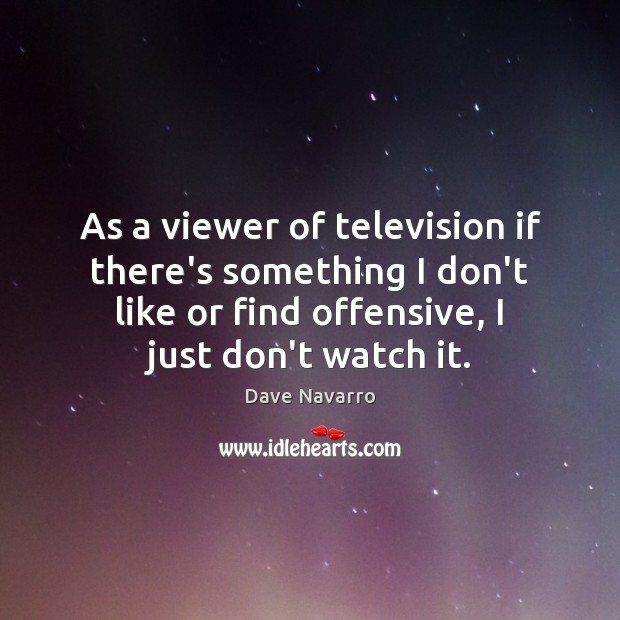 As a viewer of television if there’s something I don’t like or Dave Navarro Picture Quote