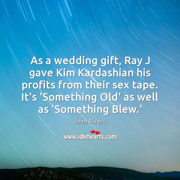 As a wedding gift, Ray J gave Kim Kardashian his profits from Joan Rivers Picture Quote