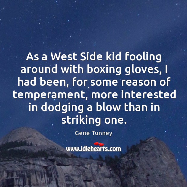 As a west side kid fooling around with boxing gloves, I had been, for some reason of Gene Tunney Picture Quote