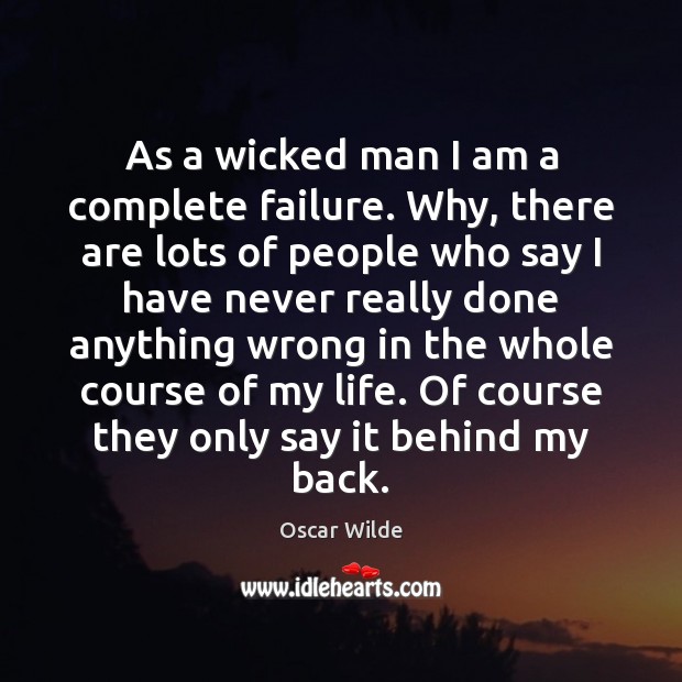 As a wicked man I am a complete failure. Why, there are Oscar Wilde Picture Quote