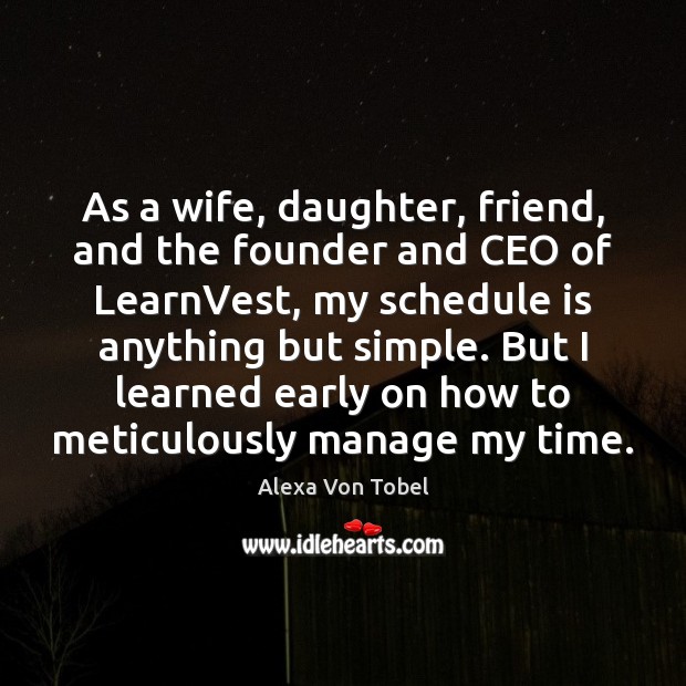 As a wife, daughter, friend, and the founder and CEO of LearnVest, Alexa Von Tobel Picture Quote