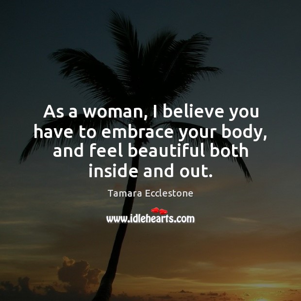 As a woman, I believe you have to embrace your body, and Image