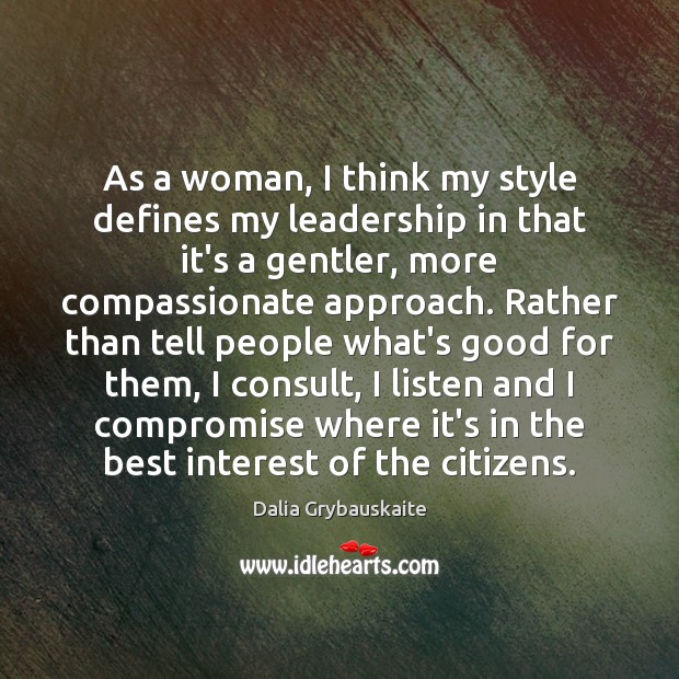 As a woman, I think my style defines my leadership in that Dalia Grybauskaite Picture Quote