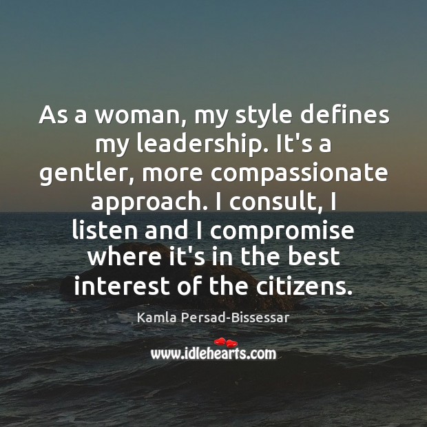 As a woman, my style defines my leadership. It’s a gentler, more Image
