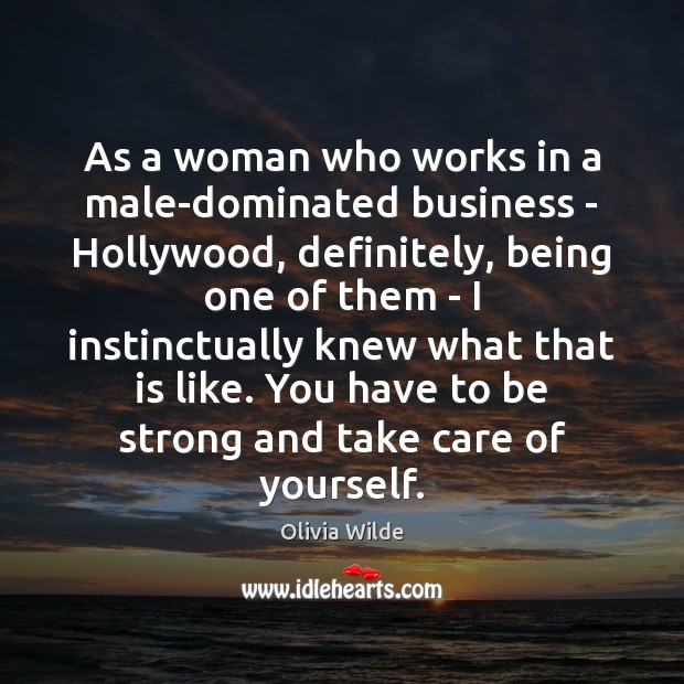 As a woman who works in a male-dominated business – Hollywood, definitely, Strong Quotes Image