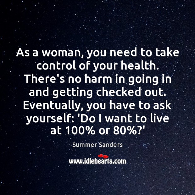 As a woman, you need to take control of your health. There’s Summer Sanders Picture Quote